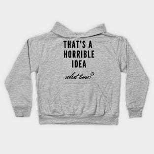 That's a horrible idea, what time? Kids Hoodie